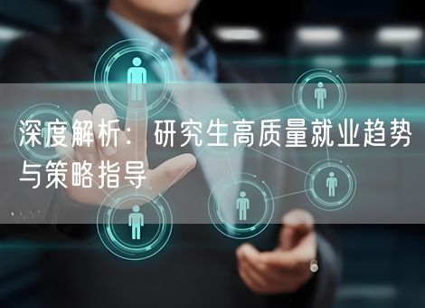 深度解析：研究生高质量就业趋势与策略指导