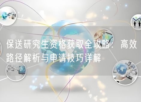 保送研究生资格获取全攻略：高效路径解析与申请技巧详解