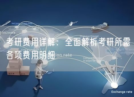考研费用详解：全面解析考研所需各项费用明细