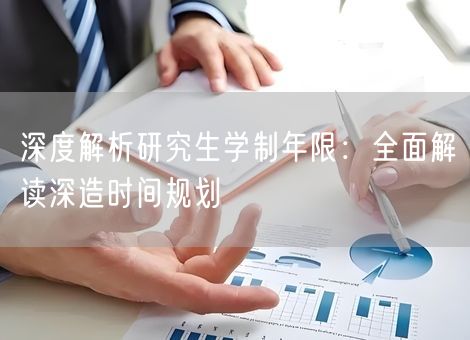 深度解析研究生学制年限：全面解读深造时间规划