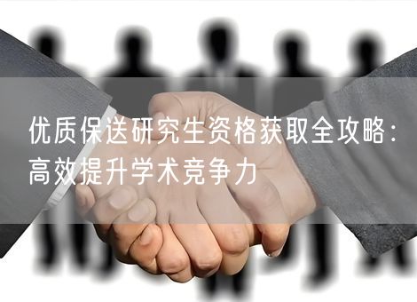 优质保送研究生资格获取全攻略：高效提升学术竞争力
