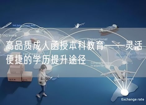 高品质成人函授本科教育——灵活便捷的学历提升途径