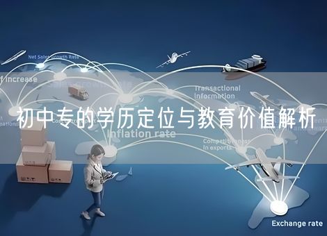 初中专的学历定位与教育价值解析