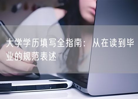 大学学历填写全指南：从在读到毕业的规范表述