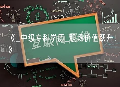 《_中级专科学历_职场价值跃升！》
