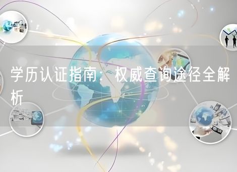 学历认证指南：权威查询途径全解析