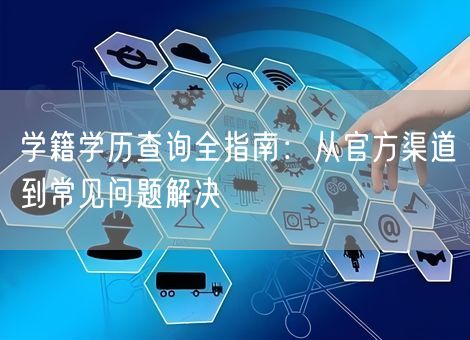 学籍学历查询全指南：从官方渠道到常见问题解决