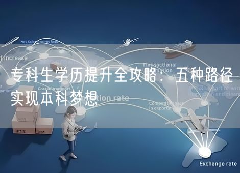 专科生学历提升全攻略：五种路径实现本科梦想