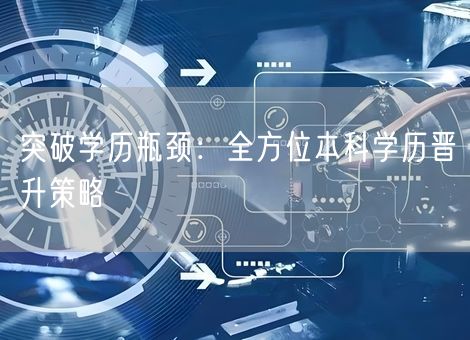 突破学历瓶颈：全方位本科学历晋升策略