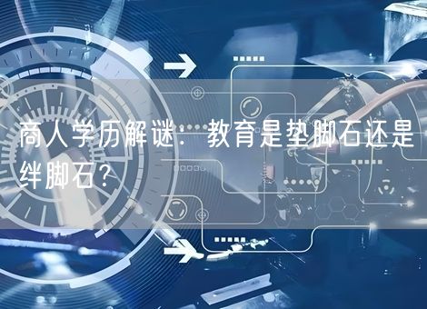 商人学历解谜：教育是垫脚石还是绊脚石？