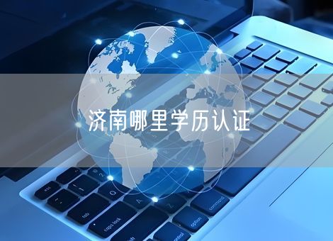 济南哪里学历认证