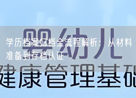 学历档案归档全流程解析：从材料准备到存档认证