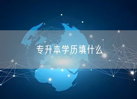 专升本学历填什么