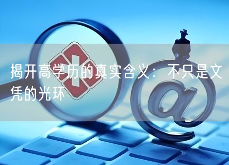 揭开高学历的真实含义：不只是文凭的光环