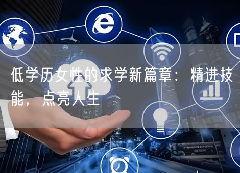 低学历女性的求学新篇章：精进技能，点亮人生