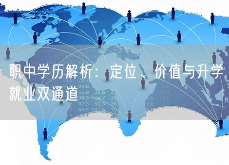 职中学历解析：定位、价值与升学就业双通道