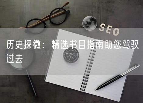 历史探微：精选书目指南助您驾驭过去