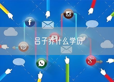 吕子乔什么学历