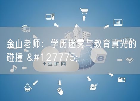 金山老师：学历迷雾与教育真光的碰撞 🌟