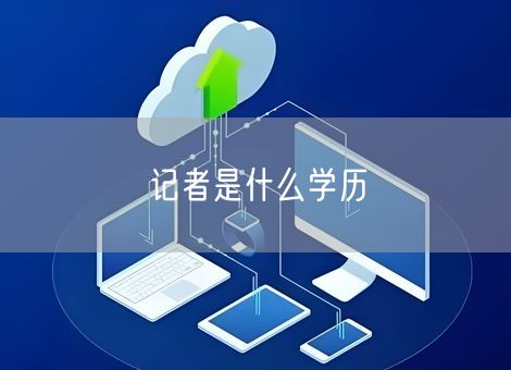 记者是什么学历