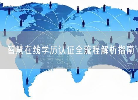 智慧在线学历认证全流程解析指南