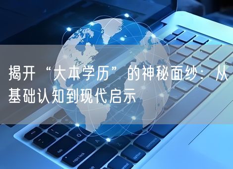 揭开“大本学历”的神秘面纱：从基础认知到现代启示