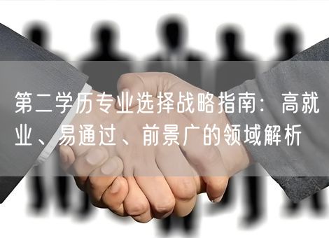 第二学历专业选择战略指南：高就业、易通过、前景广的领域解析