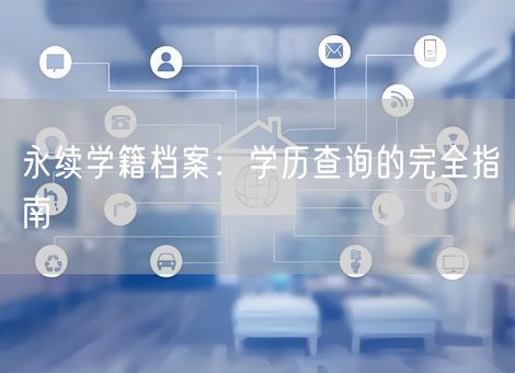 永续学籍档案：学历查询的完全指南