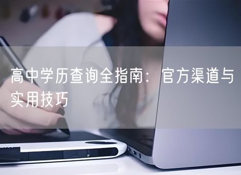 高中学历查询全指南：官方渠道与实用技巧