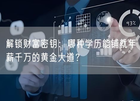 解锁财富密钥：哪种学历能铺就年薪千万的黄金大道？