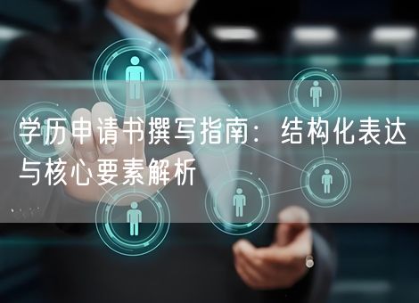 学历申请书撰写指南：结构化表达与核心要素解析
