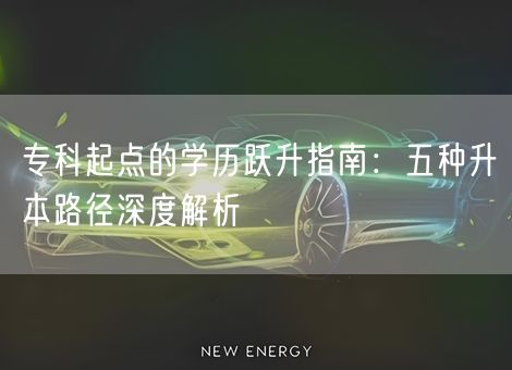 专科起点的学历跃升指南：五种升本路径深度解析