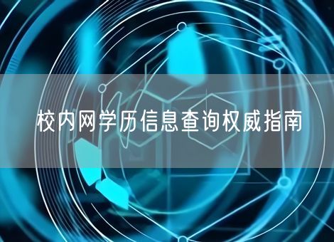 校内网学历信息查询权威指南