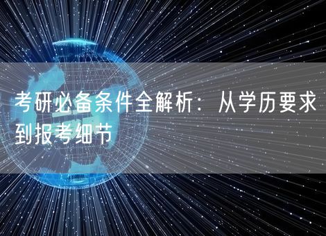 考研必备条件全解析：从学历要求到报考细节