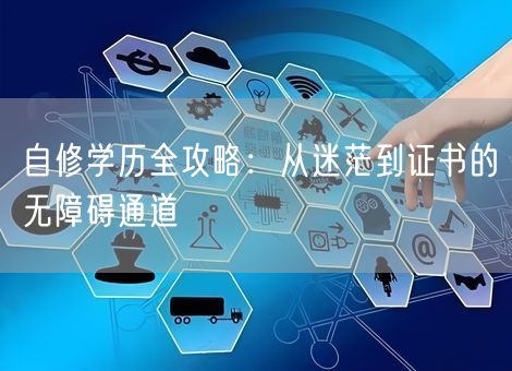 自修学历全攻略：从迷茫到证书的无障碍通道