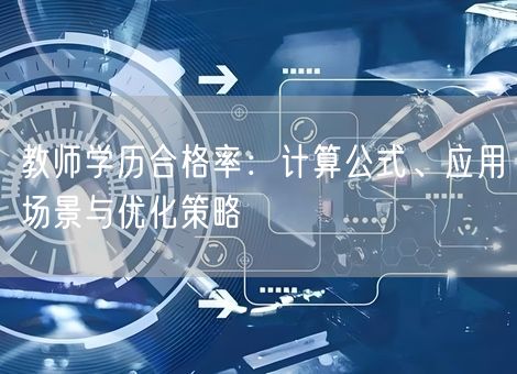 教师学历合格率：计算公式、应用场景与优化策略