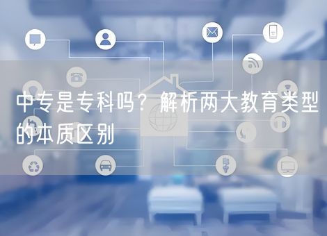 中专是专科吗？解析两大教育类型的本质区别