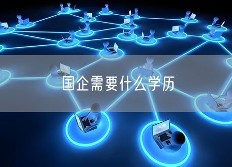国企需要什么学历