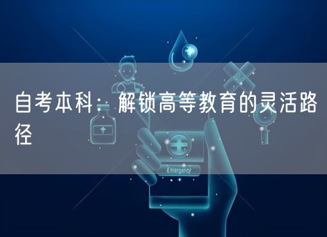 自考本科：解锁高等教育的灵活路径