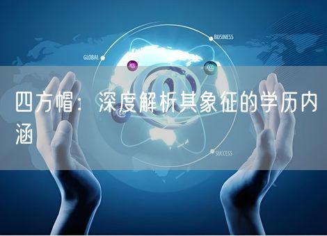 四方帽：深度解析其象征的学历内涵