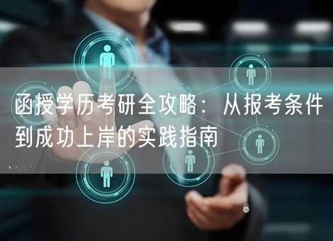 函授学历考研全攻略：从报考条件到成功上岸的实践指南