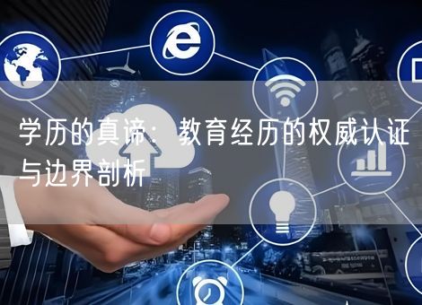 学历的真谛：教育经历的权威认证与边界剖析